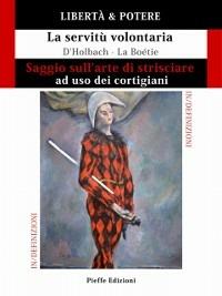 Libertà & potere. Saggio sull'arte di strisciare ad uso dei cortigiani. La servitù volontaria. Ediz. italiana e francese - Étienne de La Boëtie,Jean Le Rond d'Alembert,Paul Henry Thiry d'Holbach,Fabrizio Pinna - ebook
