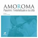 Amoroma. Pasolini: l'intellettuale e la città