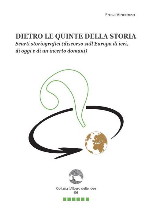 Dietro le quinte della storia. Scarti storiografici (discorso sull'Europa di ieri, di oggi e di un incerto domani) - Vincenzo Fresa - copertina
