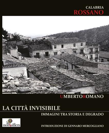 Calabria Rossano. La città invisibile. Immagini tra storia e degrado. Ediz. illustrata - Umberto Romano - copertina