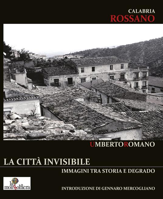 Calabria Rossano. La città invisibile. Immagini tra storia e degrado. Ediz. illustrata - Umberto Romano - copertina