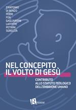 Nel concepito il volto di Gesù. Contributo allo statuto teologico dell'embrione umano