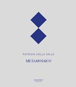 Patrizia Dalla Valle. Metamosaico. Ediz. multilingue