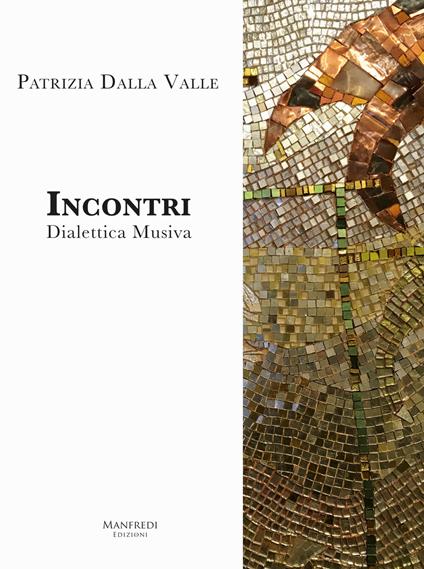 Incontri. Dialettica musiva. Catalogo della mostra (Venezia, 2017). Ediz. illustrata - Patrizia Dalla Valle - copertina