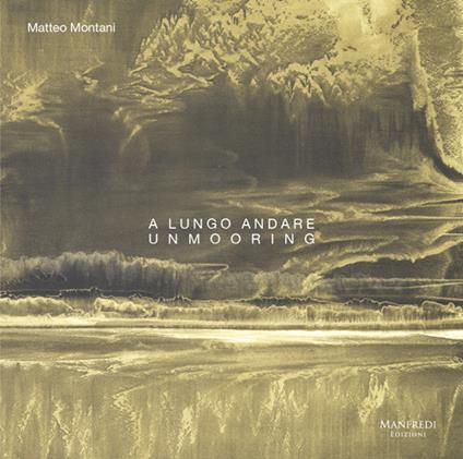 A lungo andare. Unmooring. Ediz. illustrata - Matteo Montani - copertina