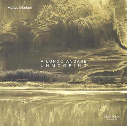 A lungo andare. Unmooring. Ediz. illustrata - Matteo Montani - copertina