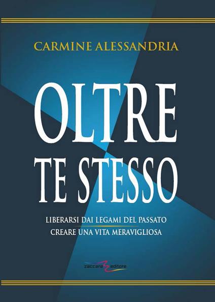 Oltre te stesso. Liberarsi dai legami del passato creare una vita meravigliosa. Ediz. per la scuola - Carmine Alessandria - copertina