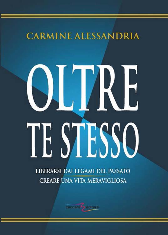 Oltre te stesso. Liberarsi dai legami del passato creare una vita meravigliosa. Ediz. per la scuola - Carmine Alessandria - copertina