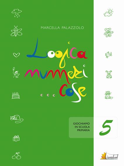 Logica numeri... cose 5. Giochiamo in 5 classe - Marcella Palazzolo - copertina