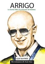 Arrigo. La storia, l'idea, il consenso, la fiamma