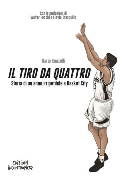 Il tiro da quattro. Storia di un anno irripetibile a Basket City - Dario Ronzulli - copertina
