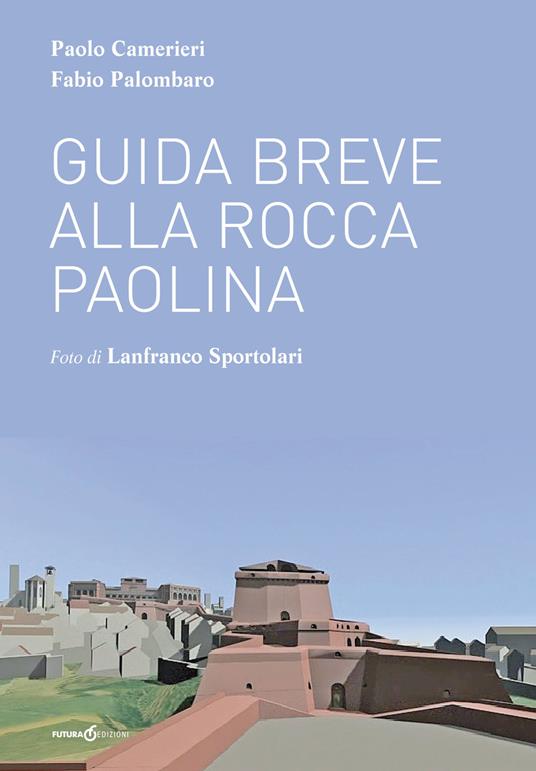 Guida breve alla Rocca Paolina - Paolo Camerieri,Fabio Palombaro - copertina