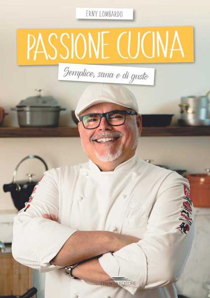Passione cucina. Semplice, sana e di gusto - Erny Lombardo - copertina