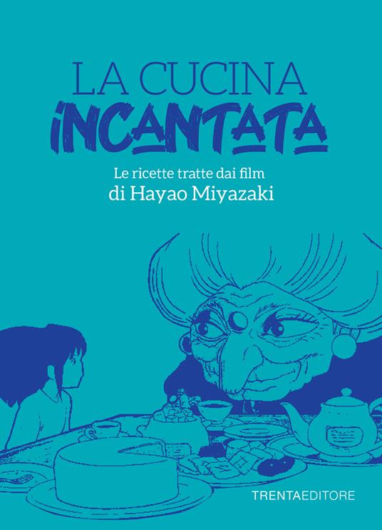 La cucina incantata. Le ricette tratte dai film di Hayao Miyazaki - Silvia Casini,Raffaella Fenoglio,Francesco Pasqua - ebook