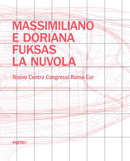 Massimiliano e Doriana Fuksas. La nuvola. Nuovo Centro Congressi Roma-Eur - Massimiliano Fuksas,Doriana Fuksas - copertina