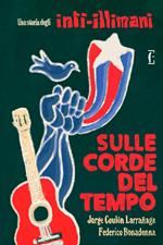 Sulle corde del tempo. Una storia degli Inti-Illimani