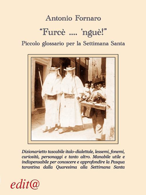 «Furcè... 'nguè!». Piccolo glossario per la Settimana Santa - Antonio Fornaro - copertina