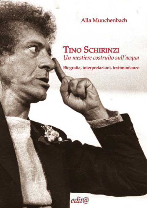 Tino Schirinzi. Un mestiere costruito sull'acqua. Biografia, interpretazioni e testimonianze - Alla Munchenbach - copertina