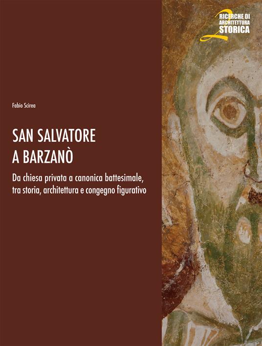 San Salvatore a Barzanò. Da chiesa privata a canonica battesimale, tra storia, architettura e congegno figurativo - Fabio Scirea - copertina