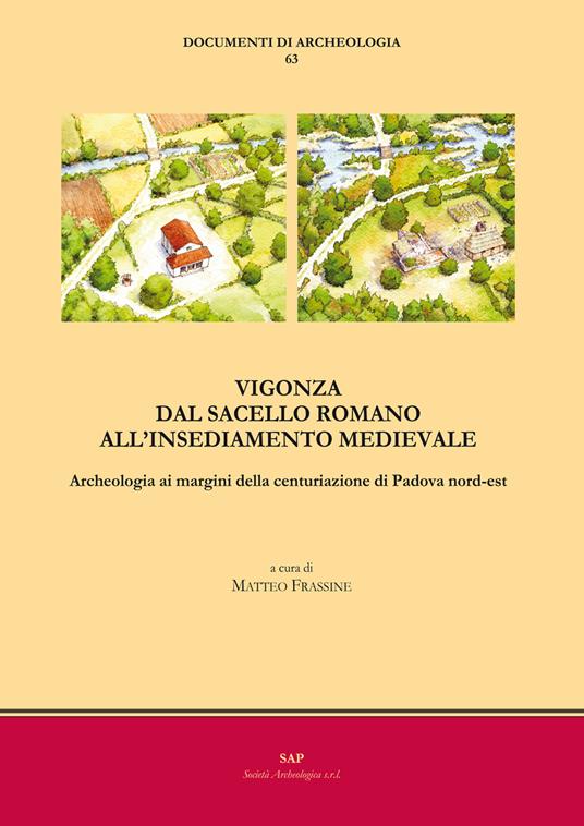 Vigonza. Dal sacello romano all'insediamento medievale. Archeologia ai margini della centuriazione di Padova nord-est - copertina