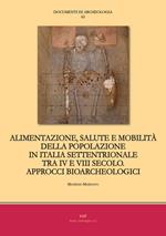 Alimentazione, salute e mobilità della popolazione in Italia settentrionale tra IV e VIII secolo. Approcci bioarcheologici
