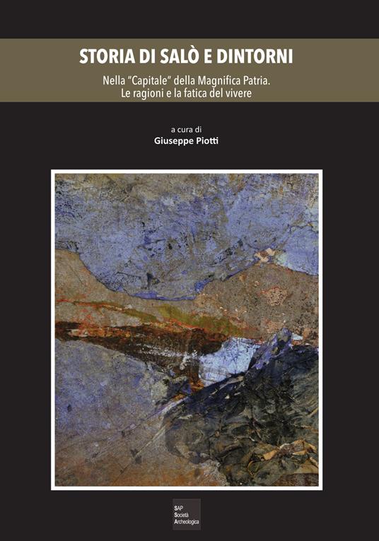 Storia di Salò e dintorni. Vol. 3: Nella «Capitale» della Magnifica Patria. Le ragioni e la fatica del vivere - Giuseppe Piotti,Liliana Aimo - copertina