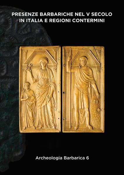 Presenze barbariche nel V secolo in Italia e regioni contermini. V Incontro per l’Archeologia barbarica - copertina