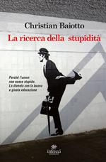 La ricerca della stupidità. Perché l'uomo non nasce stupido, lo diventa con la buona e giusta educazione