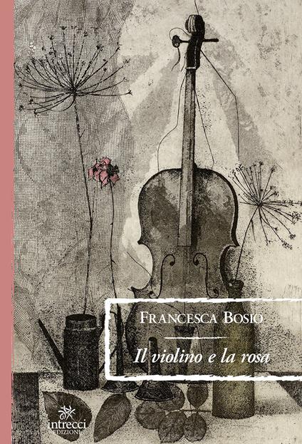 Il violino e la rosa - Francesca Bosio - copertina