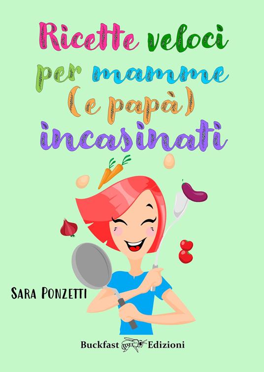 Ricette veloci per mamme (e papà) incasinati - Sara Ponzetti - copertina