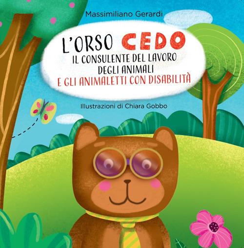 L'Orso Cedo e gli animaletti con disabilità. Il consulente del lavoro degli animali. Ediz. illustrata - Massimiliano Gerardi - copertina