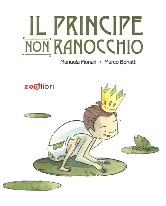Il principe non ranocchio. Ediz. illustrata - Manuela Monari,Marco Bonatti - copertina