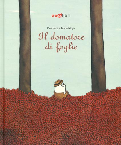 Il domatore di foglie. Ediz. a colori - Pina Irace - copertina