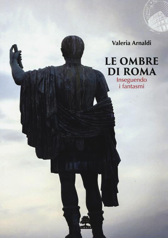 Le ombre di Roma. Inseguendo i fantasmi - Valeria Arnaldi - copertina