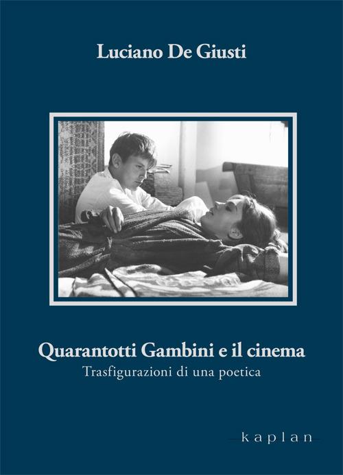Quarantotti Gambini e il cinema. Trasfigurazioni di una poetica - Luciano De Giusti - copertina