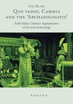 Quo vadis?, Cabiria and the ‘Archaeologists’. Early Italian Cinema’s Appropriation of Art and Archaeology
