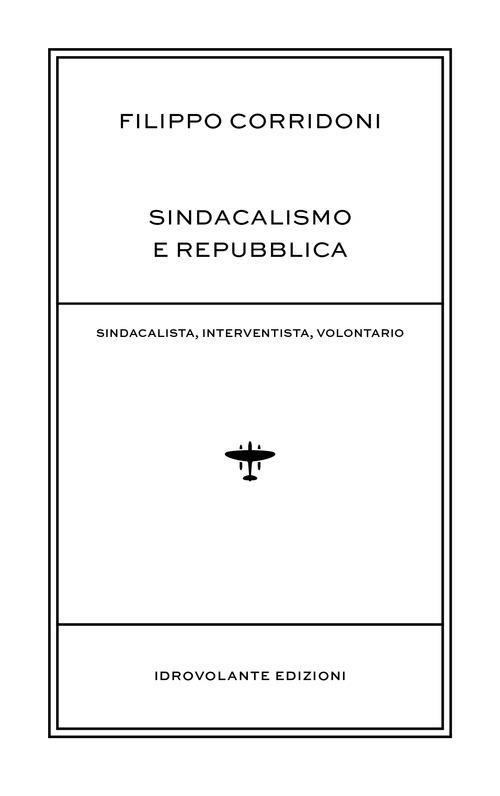 Sindacalismo e Repubblica. Sindacalista, interventista, rivoluzionario - Filippo Corridoni - copertina
