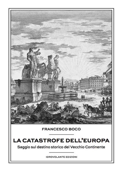 La catastrofe dell'Europa. Saggio sul destino storico del vecchio continente - Francesco Boco - copertina