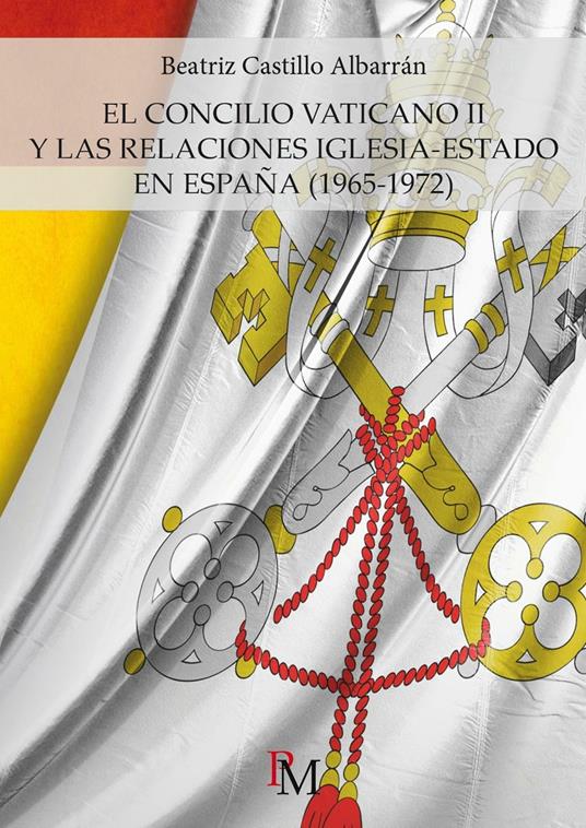 El Concilio Vaticano II y las relaciones Iglesia-Estado en España (1965-1972) - Beatriz Castillo Albarrán - copertina