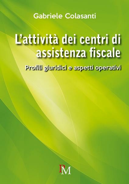 L'attività dei centri di assistenza fiscale. Profili giuridici e aspetti operativi - Gabriele Colasanti - copertina