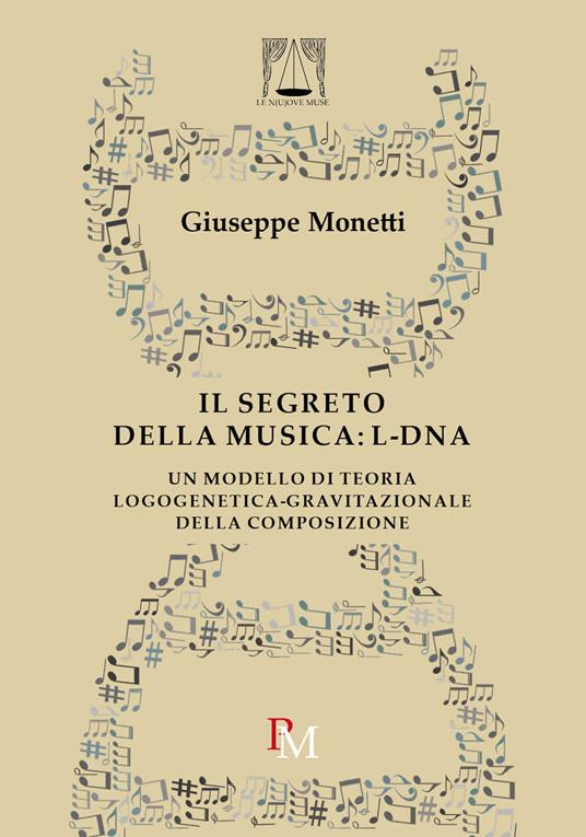 Il segreto della musica: L-DNA. Un modello di teoria logogenetica-gravitazionale della composizione - Giuseppe Monetti - copertina