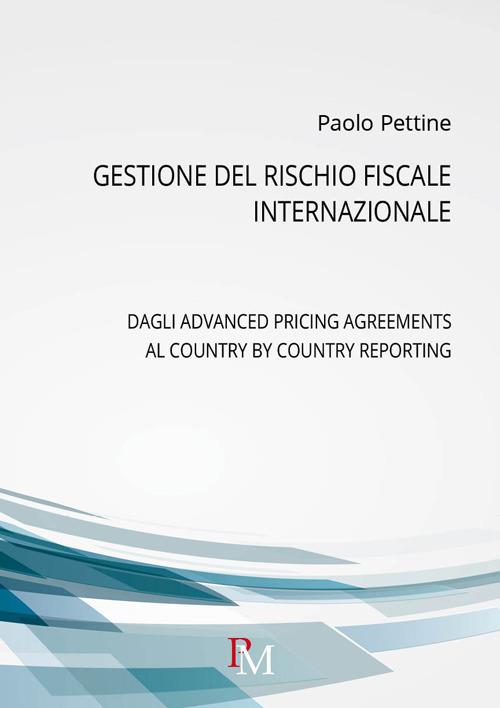 Gestione del rischio fiscale internazionale. Dagli advanced pricing agreements al country by country reporting - Paolo Pettine - copertina