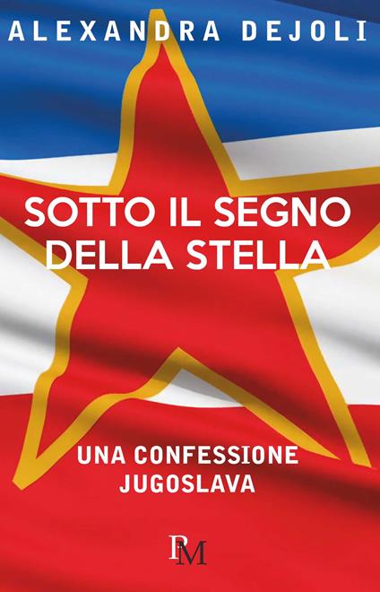 Sotto il segno della stella. Una confessione jugoslava - Alexandra Dejoli - copertina