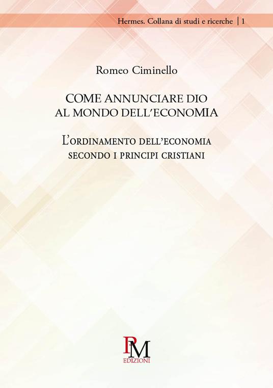 Come annunciare Dio al mondo dell’economia. L'ordinamento dell'economia secondo i principi cristiani - Romeo Maurizio Ciminello - copertina