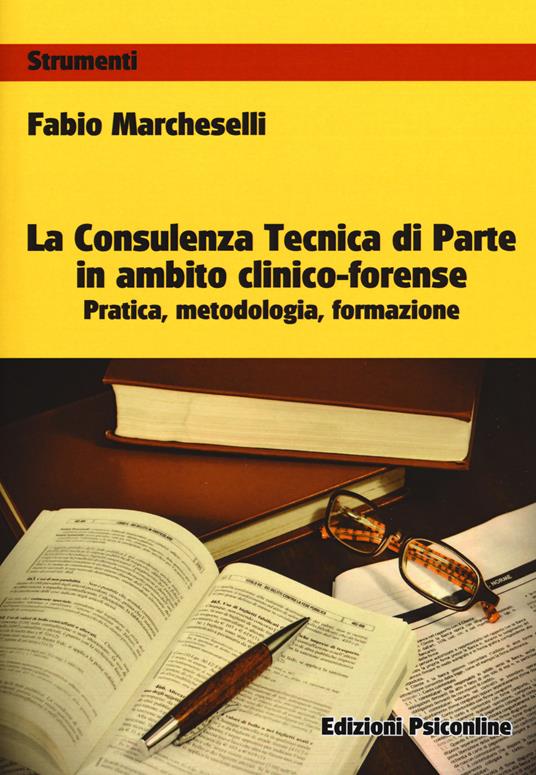 La consulenza tecnica di parte in ambito clinico-forense. Pratica, metodologia, formazione - Fabio Marcheselli - copertina