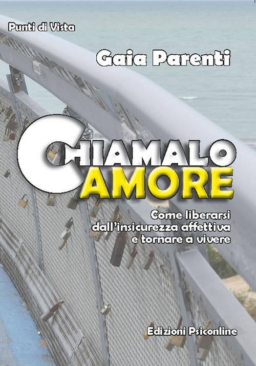 Chiamalo amore. Come liberarsi dall'insicurezza affettiva e tornare a vivere - Gaia Parenti - copertina