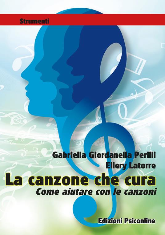 La canzone che cura. Come aiutare con le canzoni. Metodi e tecniche in ambito clinico, riabilitativo ed evolutivo - Gabriella Giordanella Perilli,Ellery Latorre - copertina