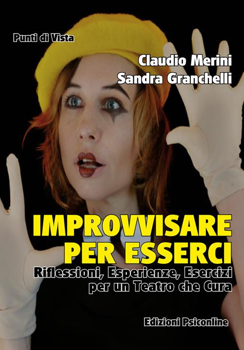 Improvvisare per esserci. Riflessioni, esperienze ed esercizi per un teatro che cura - Claudio Merini,Sandra Granchelli - copertina