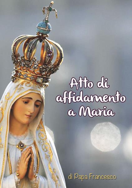 Atto di affidamento a Maria - Francesco (Jorge Mario Bergoglio) - copertina