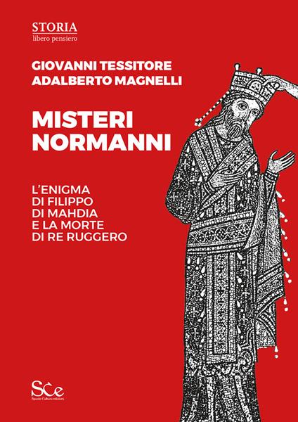 Misteri normanni. L'enigma di Filippo di Mahdia e la morte di re Ruggero - Giovanni Tessitore,Adalberto Magnelli - copertina